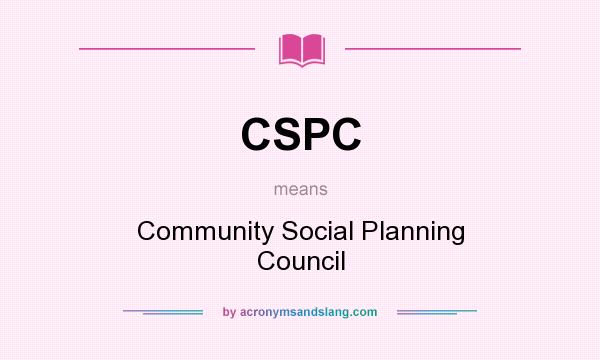 What does CSPC mean? It stands for Community Social Planning Council