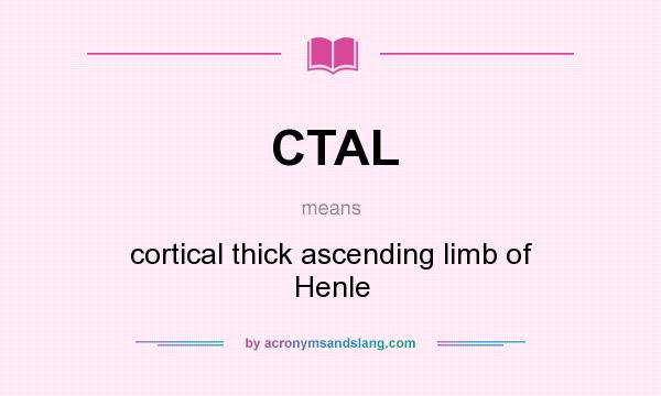 What does CTAL mean? It stands for cortical thick ascending limb of Henle