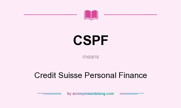 What does CSPF mean? It stands for Credit Suisse Personal Finance