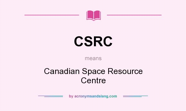 What does CSRC mean? It stands for Canadian Space Resource Centre