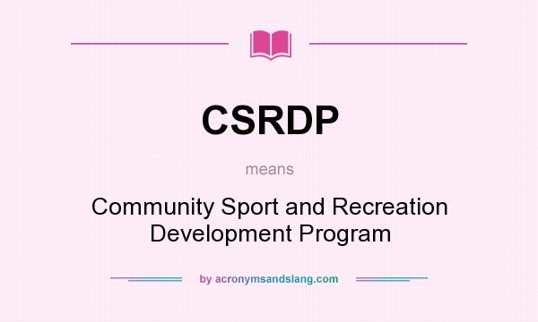 What does CSRDP mean? It stands for Community Sport and Recreation Development Program