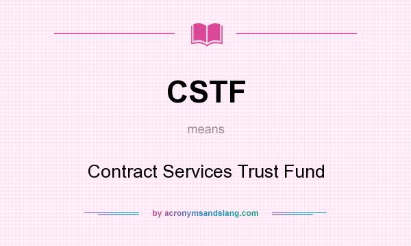 What does CSTF mean? It stands for Contract Services Trust Fund