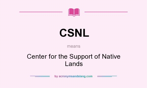 What does CSNL mean? It stands for Center for the Support of Native Lands