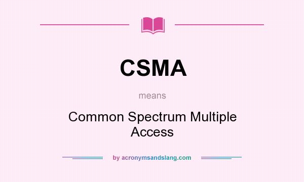 What does CSMA mean? It stands for Common Spectrum Multiple Access
