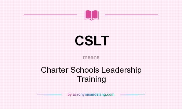 What does CSLT mean? It stands for Charter Schools Leadership Training