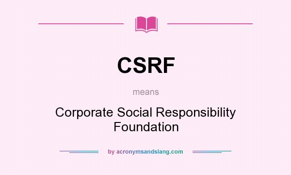 What does CSRF mean? It stands for Corporate Social Responsibility Foundation
