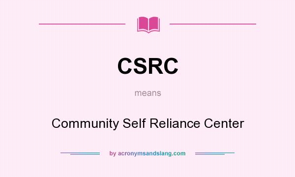 What does CSRC mean? It stands for Community Self Reliance Center