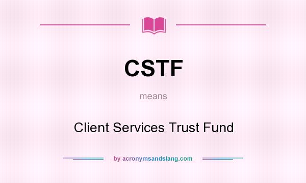 What does CSTF mean? It stands for Client Services Trust Fund