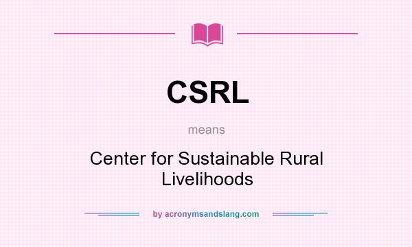 What does CSRL mean? It stands for Center for Sustainable Rural Livelihoods