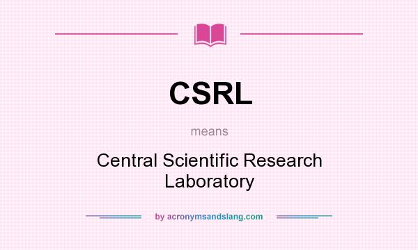 What does CSRL mean? It stands for Central Scientific Research Laboratory