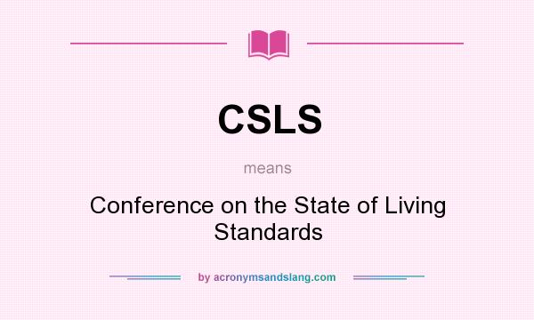 What does CSLS mean? It stands for Conference on the State of Living Standards