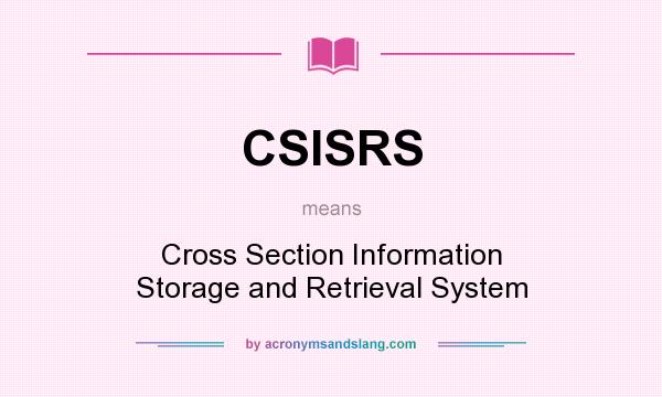 What does CSISRS mean? It stands for Cross Section Information Storage and Retrieval System