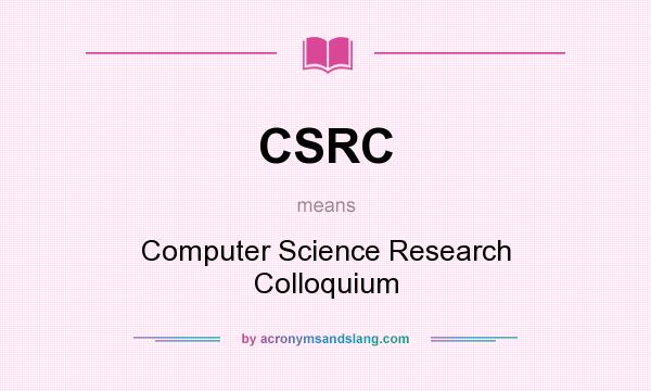 What does CSRC mean? It stands for Computer Science Research Colloquium