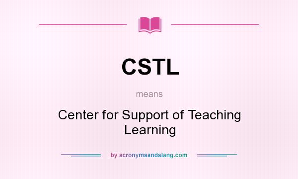 What does CSTL mean? It stands for Center for Support of Teaching Learning