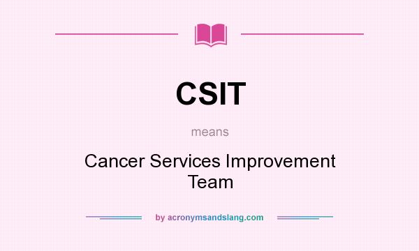 What does CSIT mean? It stands for Cancer Services Improvement Team