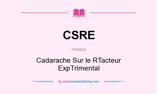 What does CSRE mean? It stands for Cadarache Sur le RTacteur ExpTrimental