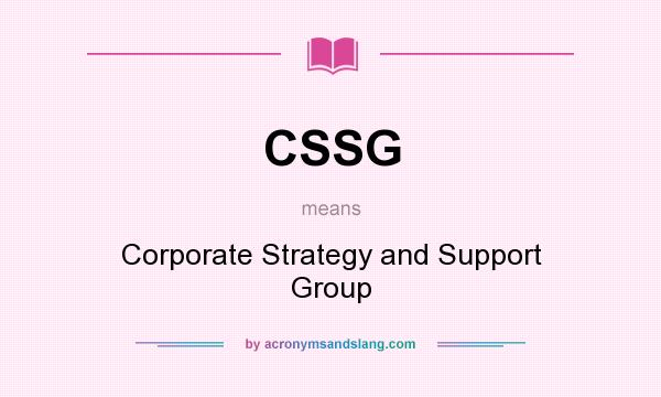 What does CSSG mean? It stands for Corporate Strategy and Support Group
