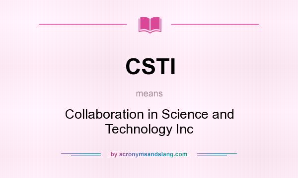 What does CSTI mean? It stands for Collaboration in Science and Technology Inc