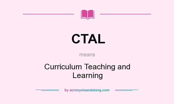 What does CTAL mean? It stands for Curriculum Teaching and Learning