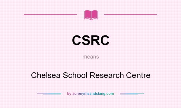 What does CSRC mean? It stands for Chelsea School Research Centre