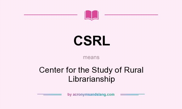 What does CSRL mean? It stands for Center for the Study of Rural Librarianship