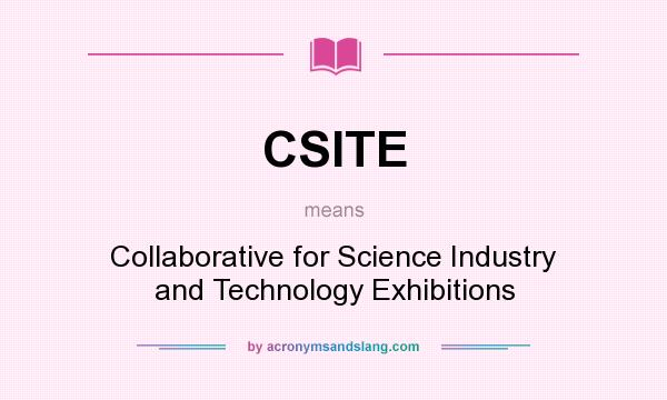 What does CSITE mean? It stands for Collaborative for Science Industry and Technology Exhibitions