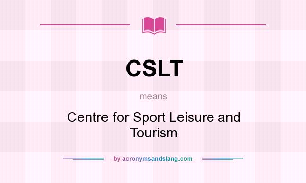 What does CSLT mean? It stands for Centre for Sport Leisure and Tourism
