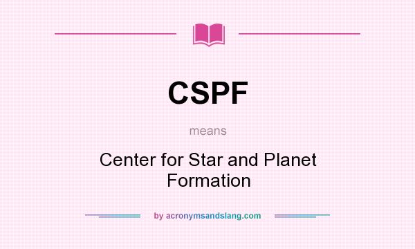 What does CSPF mean? It stands for Center for Star and Planet Formation