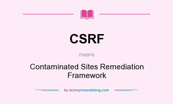 What does CSRF mean? It stands for Contaminated Sites Remediation Framework