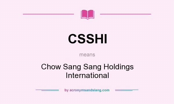 What does CSSHI mean? It stands for Chow Sang Sang Holdings International