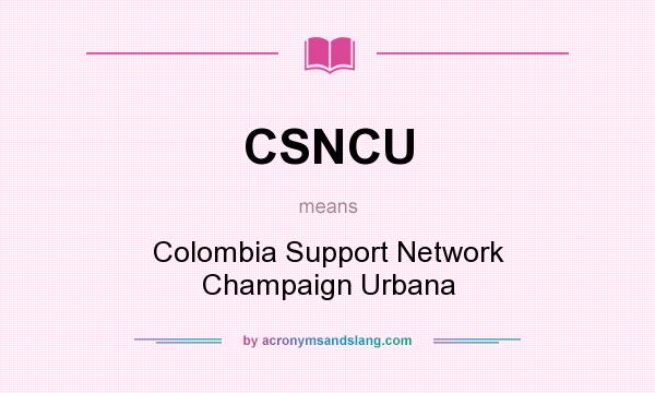 What does CSNCU mean? It stands for Colombia Support Network Champaign Urbana