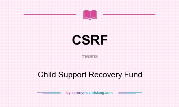 What does CSRF mean? It stands for Child Support Recovery Fund