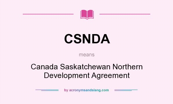 What does CSNDA mean? It stands for Canada Saskatchewan Northern Development Agreement
