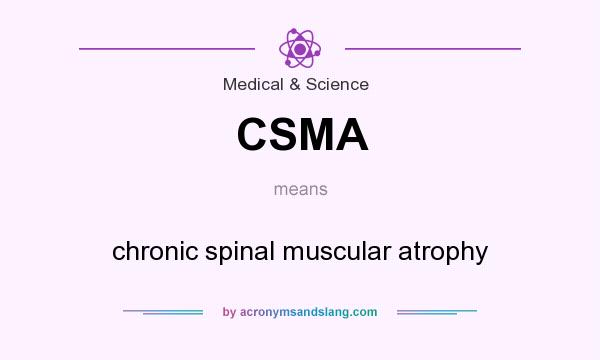 What does CSMA mean? It stands for chronic spinal muscular atrophy