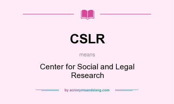 What does CSLR mean? It stands for Center for Social and Legal Research
