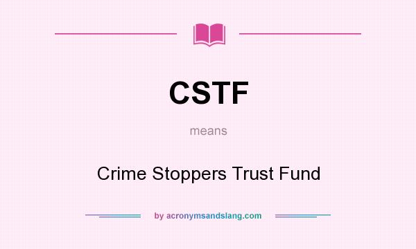 What does CSTF mean? It stands for Crime Stoppers Trust Fund