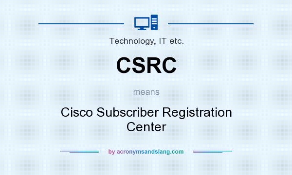 What does CSRC mean? It stands for Cisco Subscriber Registration Center
