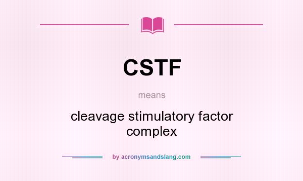 What does CSTF mean? It stands for cleavage stimulatory factor complex