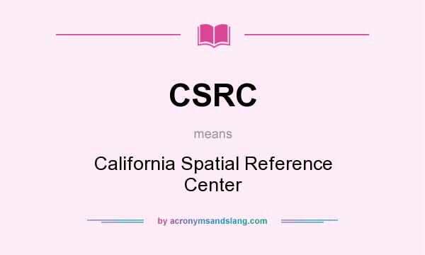 What does CSRC mean? It stands for California Spatial Reference Center