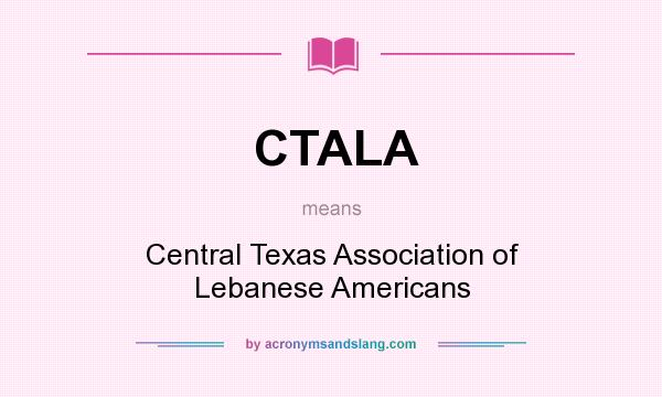 What does CTALA mean? It stands for Central Texas Association of Lebanese Americans