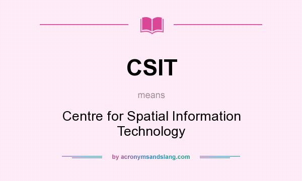 What does CSIT mean? It stands for Centre for Spatial Information Technology