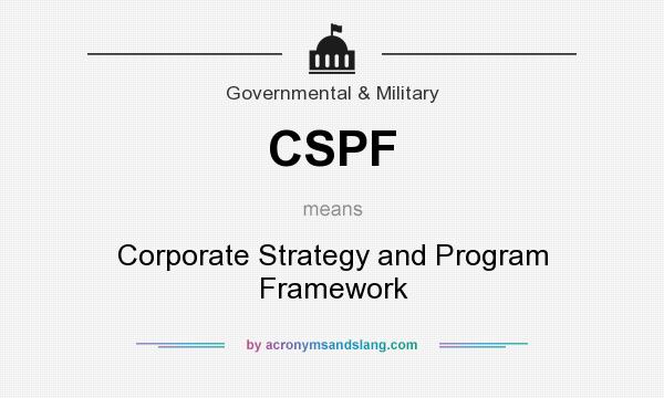 What does CSPF mean? It stands for Corporate Strategy and Program Framework