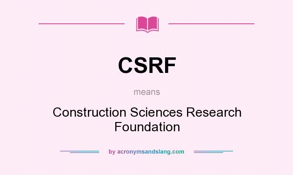 What does CSRF mean? It stands for Construction Sciences Research Foundation