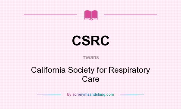 What does CSRC mean? It stands for California Society for Respiratory Care