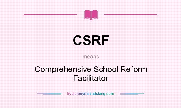 What does CSRF mean? It stands for Comprehensive School Reform Facilitator