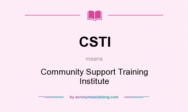 What does CSTI mean? It stands for Community Support Training Institute
