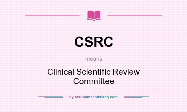 What does CSRC mean? It stands for Clinical Scientific Review Committee