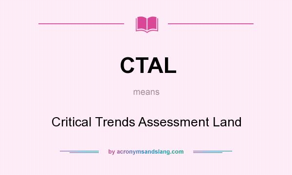 What does CTAL mean? It stands for Critical Trends Assessment Land