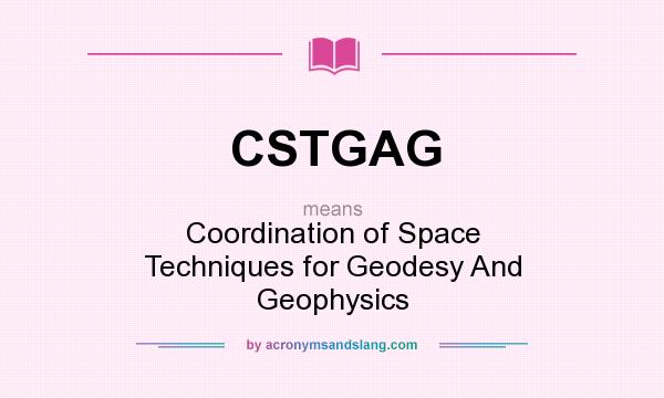 What does CSTGAG mean? It stands for Coordination of Space Techniques for Geodesy And Geophysics