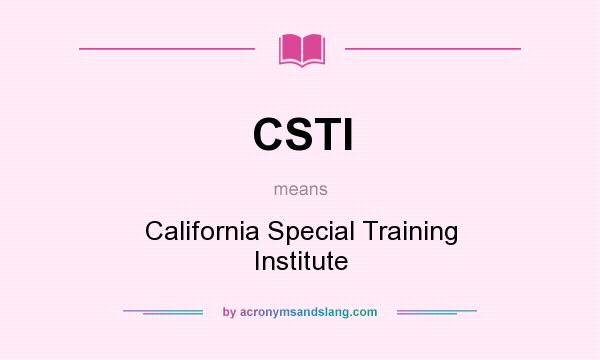 What does CSTI mean? It stands for California Special Training Institute